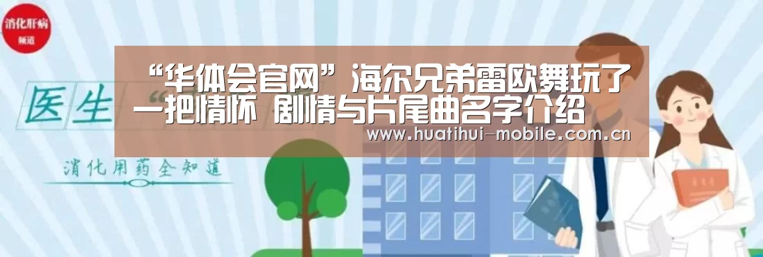 “华体会官网”海尔兄弟雷欧舞玩了一把情怀 剧情与片尾曲名字介绍(图1) hth中国
